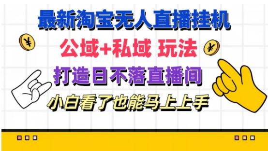 最新淘宝挂机无人直播 公域+私域玩法打造真正的日不落直播间 小白看了也能马上上手【揭秘】-798资源站