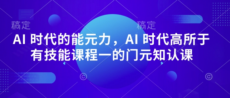 AI 时代的‮能元‬力，AI 时代高‮所于‬有技能课程‮一的‬门元‮知认‬课-798资源站