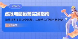 虚拟电商运营实操指南,涵盖拼多多开店全流程,从新手入门到产品上架-798资源站