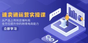 速卖通运营实操课，从产品上传到店铺布局，全方位提升你的跨境电商能力-798资源站